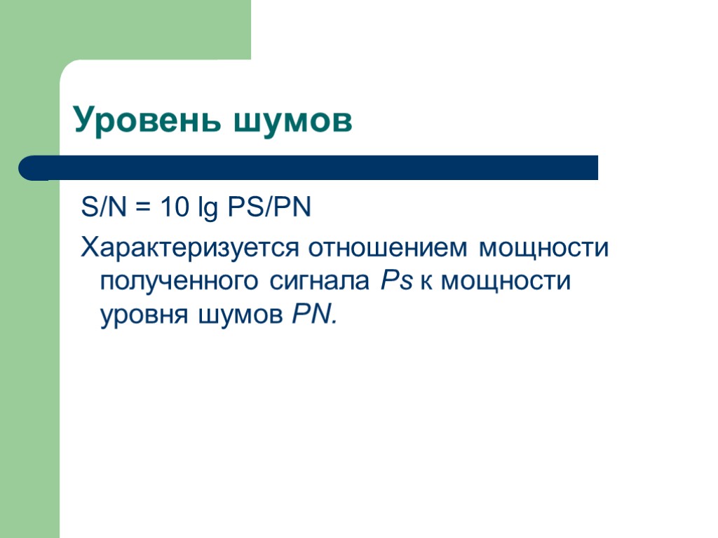 Уровень шумов S/N = 10 lg PS/PN Характеризуется отношением мощности полученного сигнала Ps к